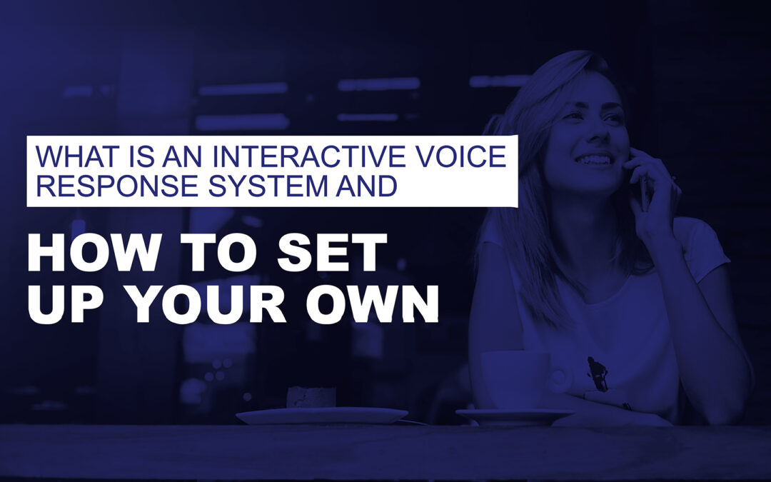 What is an Interactive Voice Response System and How to Set Up Your Own